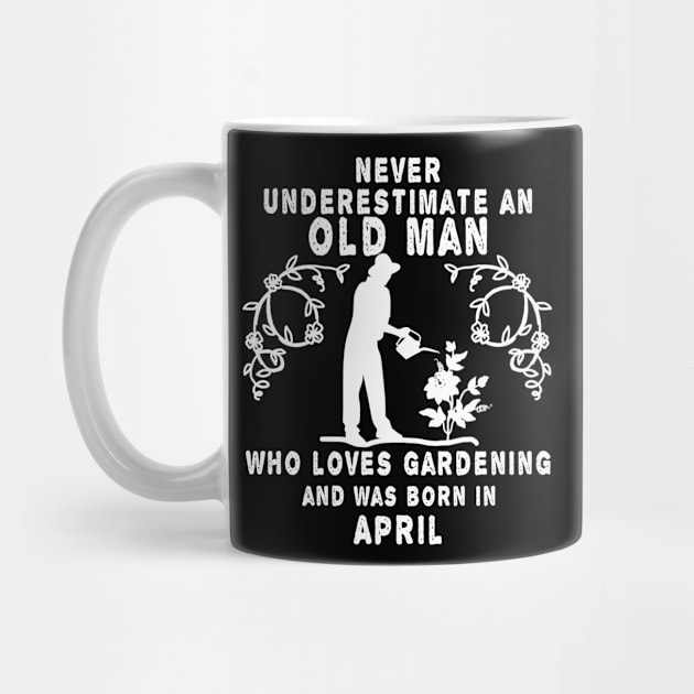 Never underestimate an old man who loves gardening and was born in April by MBRK-Store